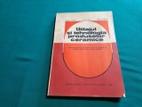 UTILAJUL ȘI TEHNOLOGIA PRODUSELOR CERAMICE * ADRIANA DINESCU / 1982 *