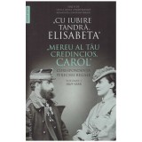 - &quot;Cu iubire tandra, Elisabeta&quot; - &quot;Mereu al tau credincios , Carol&quot;