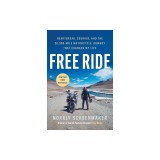 Free Ride: Heartbreak, Courage, and the 20,000-Mile Motorcycle Journey That Changed My Life