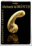 Aforismele lui Brancusi - Constantin Zarnescu, Ed. Dacia, 2008