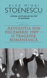Istoria loviturilor de stat &icirc;n Rom&acirc;nia - vol. IV (II)- &quot;Revoluţia din decembrie 1989&quot; - O tragedie rom&acirc;nească - Paperback brosat - Alex Mihai Stoenesc