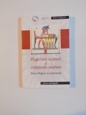 MAGICIENII EGIPTENI SI VRAJITOARELE TESALIENE , HOMO MAGICUS IN ANTICHITATE , 2005 foto