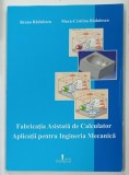 FABRICATIA ASISTATA DE CALCULATOR , APLICATII PENTRU INGINERIA MECANICA de BRUNO RADULESCU si MARA-CRISTINA RADULESCU , 2014