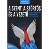A szent, a sz&ouml;rf&ouml;s, a vezető - Lenyűg&ouml;ző t&ouml;rt&eacute;net arr&oacute;l, hogyan &eacute;lheted meg sz&iacute;ved val&oacute;di v&aacute;gyait - Robin Sharma