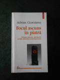 ADRIAN CIOROIANU - FOCUL ASCUNS IN PIATRA