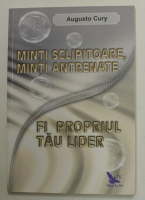 MINTI SCLIPITOARE , MINTI ANTRENATE , FII PROPRIUL TAU LIDER de AUGUSTO CURY 2011 foto