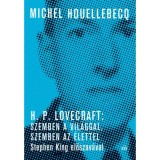 H. P. Lovecraft: Szemben a vil&aacute;ggal, szemben az &eacute;lettel - Stephen King előszav&aacute;val - Michel Houellebecq