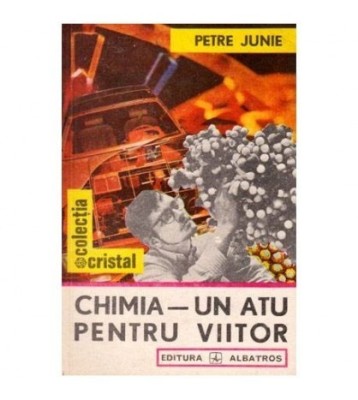 Petre Junie - Chimia - Un atu pentru viitor - 102542 foto
