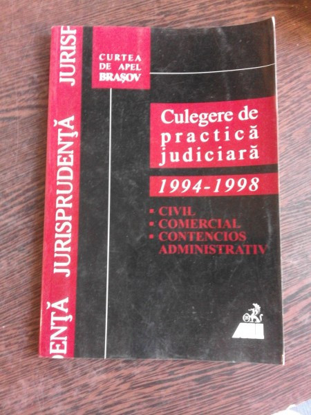 CULEGERE DE PRACTICA JUDICIARA 1994-1998 CURTEA DE APEL BRASOV, CIVIL, COMERCIAL, CONTENCIOS ADMINISTRATIV