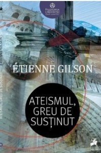 Ateismul, greu de sustinut &ndash; Etienne Gilson
