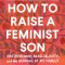 How to Raise a Feminist Son: Motherhood, Masculinity, and the Making of My Family