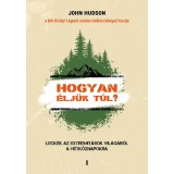 Hogyan &eacute;lj&uuml;k t&uacute;l? - Leck&eacute;k az extremit&aacute;sok vil&aacute;g&aacute;b&oacute;l a h&eacute;tk&ouml;znapokra - John Hudson