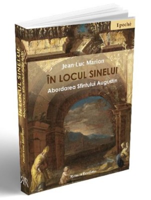 In locul sinelui. Abordarea Sfantului Augustin - Jean-Luc Marion foto