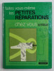 FAITES VOUS - MEME LES PETITES REPARATIONS CHEZ VOUS , illustre de 203 PHOTOS , sous la direction de PIERRE AUGUSTE , 1973