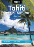 Moon Tahiti &amp; French Polynesia: Best Beaches, Local Culture, Snorkeling &amp; Diving