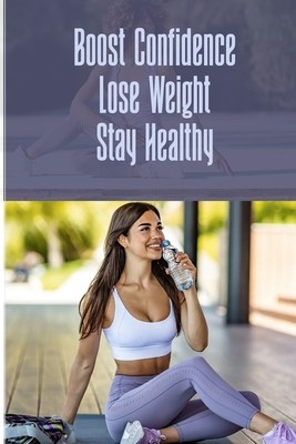 Boost Confidence Lose Weight Stay Healthy: Incredible ways to lose weight fast and stay fit foto