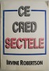 Ce cred sectele &ndash; Irvine Robertson - Carte Beletristica