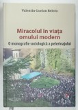 MIRACOLUL IN VIATA OMULUI MODERN , O MONOGRAFIE SOCIOLOGICA A PELERINAJULUI de VALENTIN - LUCIAN BELOIU , 2015