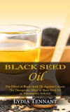 Black Seed Oil: The Effect of Black Seed Oil Against Cancer (The Therapeutic Effect of Black Seed Oil on Rheumatoid Arthritis)
