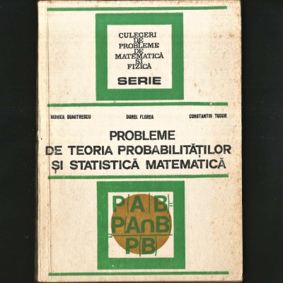 Probleme de Teoria Probabilităților și Statistica Matematică - Monica Dumitresu, Dorel Florea foto