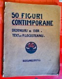 H100-I-Carte veche- 50 FIGURI CONTIMPORANE, Bucuresti 1913, editie originala. Desenuri grafica de ISER cu caricaturi deosebite, text de P. Locusteanu.