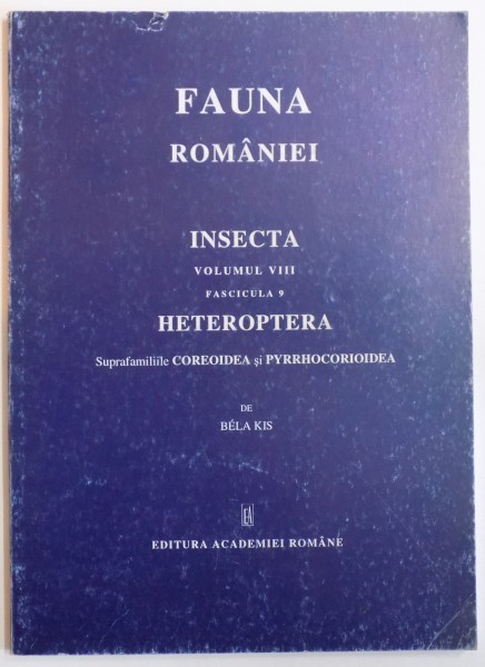 FAUNA ROMANIEI, INSECTA, VOL VIII, FAS. 9: HETEROPTERA, SUPRAFAMILILIILE COREOIDEA SI PYRRHOCORIOOIDEA de BELA KIS 2001