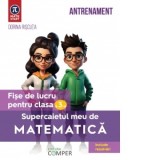 Supercaietul meu de matematica. Fise de lucru pentru clasa a III-a. Editia a II-a, revizuita si adaugita