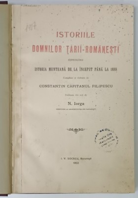 ISTORIILE DOMNILOR TARII - ROMANESTI ...ISTORIA MUNTEANA DE LA INCEPUT PANA LA 1688 de CONSTANTIN CAPITANUL FILIPESCU , publicate de N. IORGA , 1902 foto
