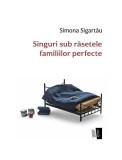 Singuri sub r&acirc;setele familiilor perfecte - Paperback brosat - Simona Sigartău - Casa de editură Max Blecher