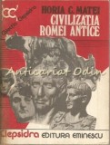 Cumpara ieftin Civilizatia Romei Antice - Horia C. Matei, Albatros 1980, Istorie Romana, Bucuresti, Carte Istorie