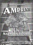 Cumpara ieftin Amprente in marmura istoriei - Mihai Sporis - Editura Almarom 1997 - Carte Literatura Romana Clasica