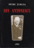Carte Ion Antonescu. In Inima Poporului Roman de Petre Turlea, Istorie WWII, 443 Pagini, 2009, Carti Romana