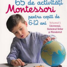 65 de activitati Montessori pentru copiii de 6-12 ani. Vol.1: Universul, Sistemul Solar si Pamantul - Marie-Helene Place