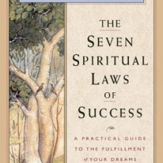 The Seven Spiritual Laws of Success: A Practical Guide to the Fulfillment of Your Dreams