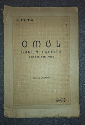 N. Iorga - Omul care ni trebuie (Piesa in cinci acte&amp;nbsp;) foto
