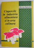 Ciupercile in Industria Alimentara si Arta Culinara - Mitrita Bahrim - Carte de Bucate