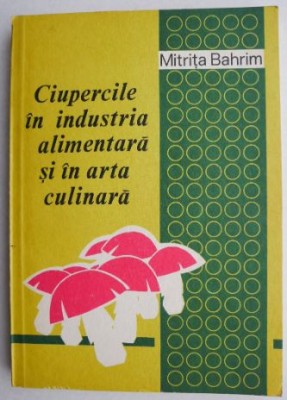 Ciupercile in industria alimentara si in arta culinara - Mitrita Bahrim foto