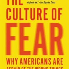 The Culture of Fear: Why Americans Are Afraid of the Wrong Things