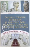 DECEBAL, TRAIAN, BUREBISTA SI IUBITELE LOR: LUCRURILE CARE NU S-AU SPUS NICIODATA de DAN-SILVIU BOERESCU , 2017