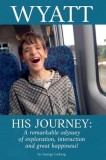 Wyatt His Journey: A Remarkable Odyssey of Exploration, Interaction &amp;amp; Great Happiness