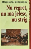 Cumpara ieftin Nu regret, nu ma jelesc, nu strig - 2003 - Mihaela M. Ceausescu (AS359)