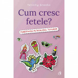 Cum cresc fetele? Pubertatea pe intelesul tuturor - Felicity Brooks, Curtea Veche