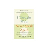 I Thought We'd Never Speak Again: The Road from Estrangement to Reconciliation