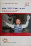 Cum creste un pui de om. Etape si repere psihologice in dezvoltarea copilului &ndash; Magdalena Dumitrana