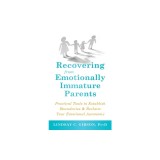 Recovering from Emotionally Immature Parents: Practical Tools to Establish Boundaries and Reclaim Your Emotional Autonomy