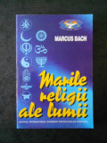 Marcus Bach - Marile religii ale lumii