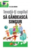 Invata-ti copilul sa gandeasca singur ed.2 - Elisa Medhus