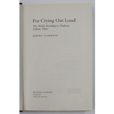 FOR CRYING OUT LOUD, VOLUME THREE by JEREMY CLARKSON , 2008