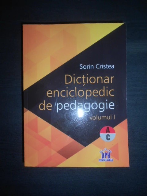 Sorin Cristea - Dictionar enciclopedic de pedagogie Volumul 1 (2015)