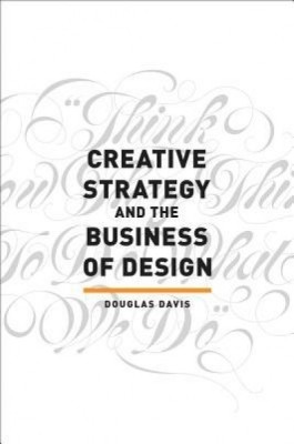 Creative Strategy &amp;amp; the Business of Design: The Creative Professional&amp;#039;s Guide to Integrating Strategy Into Design Execution foto